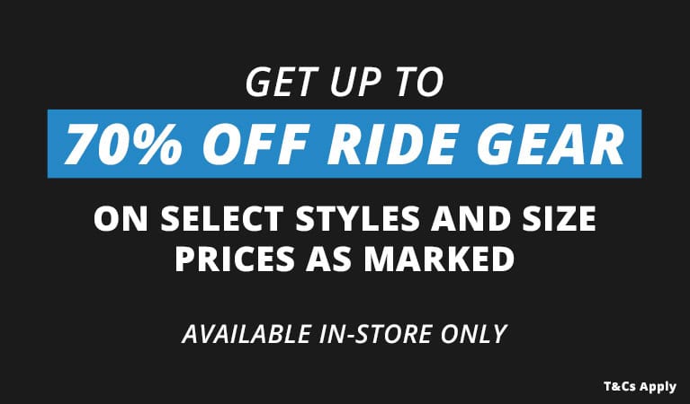 Get up to 70 per cent off ride gear on select style and size prices as marked. Available in-store only.